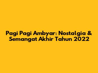 Pagi Pagi Ambyar: Nostalgia & Semangat Akhir Tahun 2022