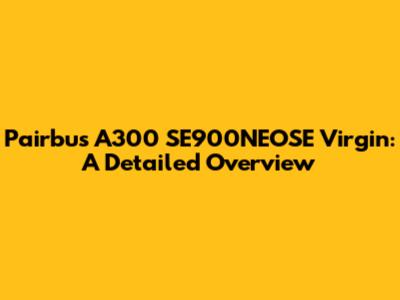 Pairbus A300 SE900NEOSE Virgin: A Detailed Overview