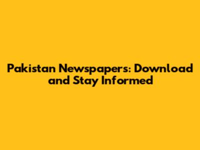 Pakistan Newspapers: Download and Stay Informed