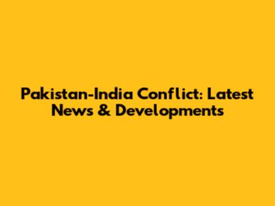 Pakistan-India Conflict: Latest News & Developments