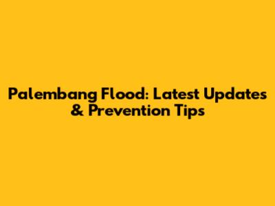 Palembang Flood: Latest Updates & Prevention Tips