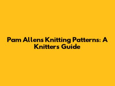 Pam Allen's Knitting Patterns: A Knitter's Guide