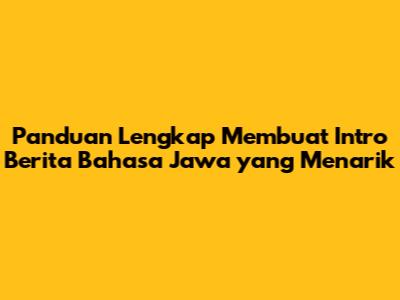 Panduan Lengkap Membuat Intro Berita Bahasa Jawa yang Menarik