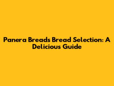 Panera Bread's Bread Selection: A Delicious Guide