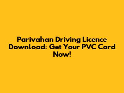 Parivahan Driving Licence Download: Get Your PVC Card Now!