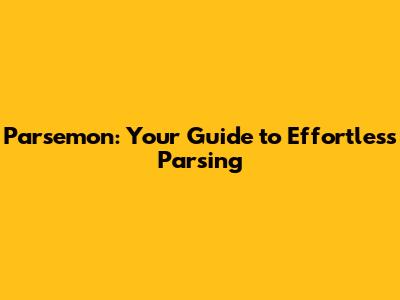 Parsemon: Your Guide to Effortless Parsing
