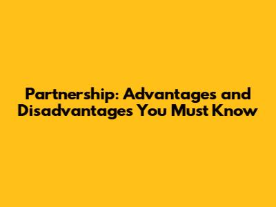 Partnership: Advantages and Disadvantages You Must Know