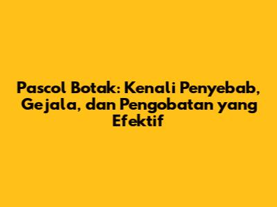 Pascol Botak: Kenali Penyebab, Gejala, dan Pengobatan yang Efektif