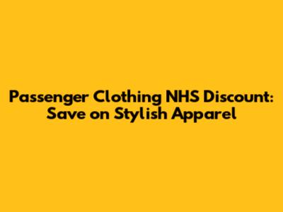 Passenger Clothing NHS Discount: Save on Stylish Apparel