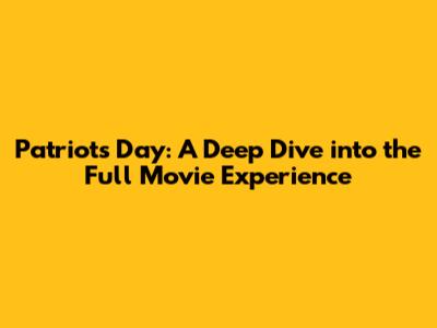 Patriot's Day: A Deep Dive into the Full Movie Experience