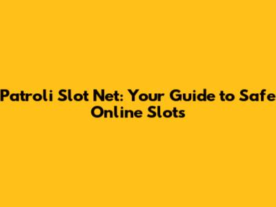 Patroli Slot Net: Your Guide to Safe Online Slots
