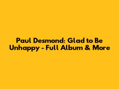 Paul Desmond: Glad to Be Unhappy - Full Album & More