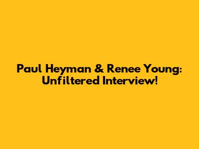 Paul Heyman & Renee Young: Unfiltered Interview!