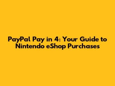 PayPal Pay in 4: Your Guide to Nintendo eShop Purchases