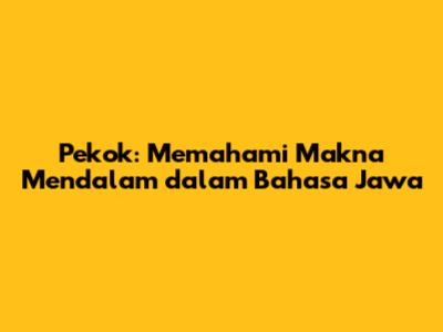 Pekok: Memahami Makna Mendalam dalam Bahasa Jawa