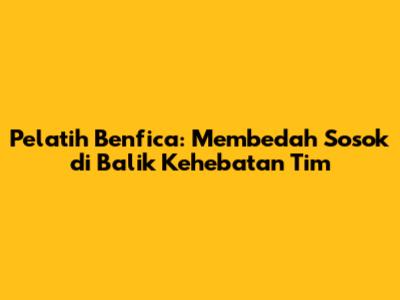 Pelatih Benfica: Membedah Sosok di Balik Kehebatan Tim