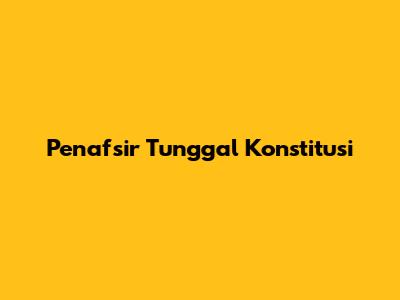 Penafsir Tunggal Konstitusi