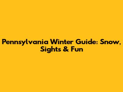 Pennsylvania Winter Guide: Snow, Sights & Fun