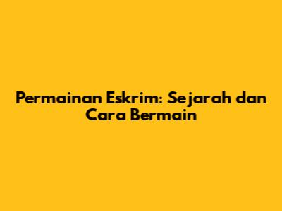 Permainan Eskrim: Sejarah dan Cara Bermain