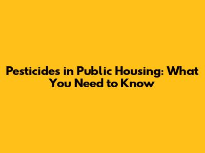 Pesticides in Public Housing: What You Need to Know