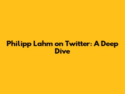 Philipp Lahm on Twitter: A Deep Dive