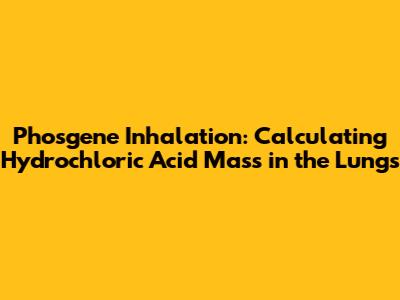 Phosgene Inhalation: Calculating Hydrochloric Acid Mass in the Lungs