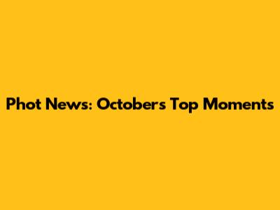 Phot News: October's Top Moments