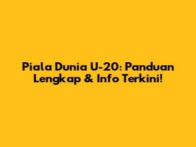 Piala Dunia U-20: Panduan Lengkap & Info Terkini!