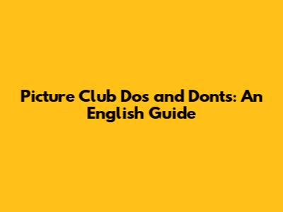 Picture Club Do's and Don'ts: An English Guide