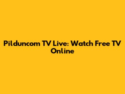 Pilduncom TV Live: Watch Free TV Online