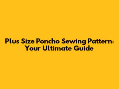 Plus Size Poncho Sewing Pattern: Your Ultimate Guide