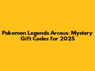 Pokemon Legends Arceus: Mystery Gift Codes for 2025
