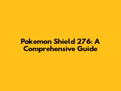 Pokemon Shield 276: A Comprehensive Guide