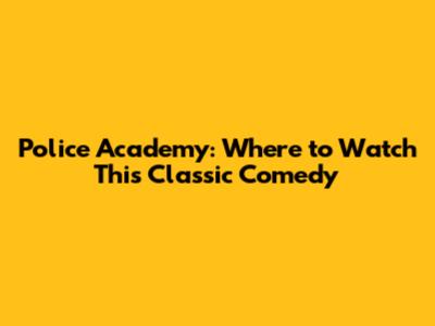 Police Academy: Where to Watch This Classic Comedy
