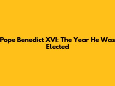 Pope Benedict XVI: The Year He Was Elected