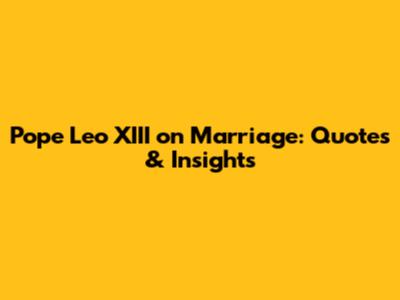 Pope Leo XIII on Marriage: Quotes & Insights