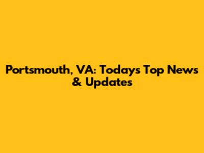 Portsmouth, VA: Today's Top News & Updates