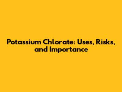 Potassium Chlorate: Uses, Risks, and Importance