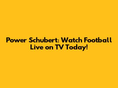 Power Schubert: Watch Football Live on TV Today!