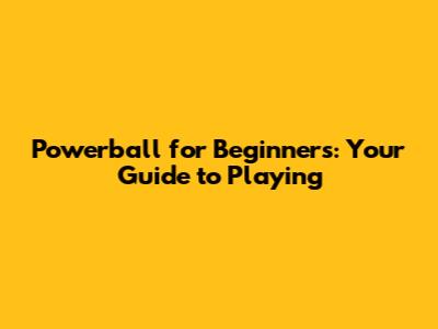 Powerball for Beginners: Your Guide to Playing