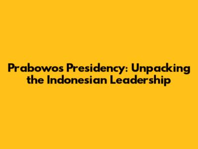 Prabowo's Presidency: Unpacking the Indonesian Leadership