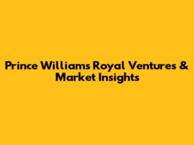Prince William's Royal Ventures & Market Insights