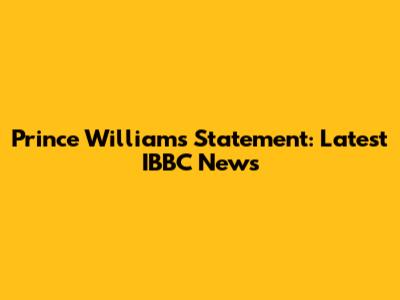 Prince William's Statement: Latest IBBC News