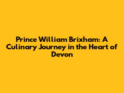 Prince William Brixham: A Culinary Journey in the Heart of Devon