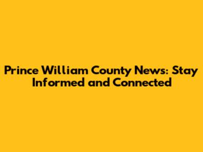 Prince William County News: Stay Informed and Connected