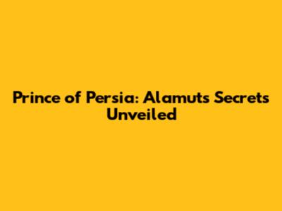 Prince of Persia: Alamut's Secrets Unveiled