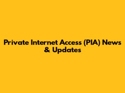 Private Internet Access (PIA) News & Updates