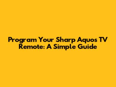 Program Your Sharp Aquos TV Remote: A Simple Guide