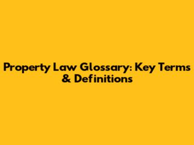 Property Law Glossary: Key Terms & Definitions
