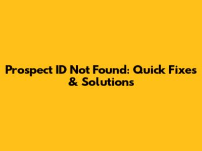 Prospect ID Not Found: Quick Fixes & Solutions